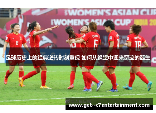 足球历史上的经典逆转时刻重现 如何从绝望中迎来奇迹的诞生