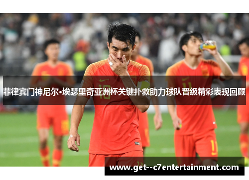 菲律宾门神尼尔·埃瑟里奇亚洲杯关键扑救助力球队晋级精彩表现回顾 菲律宾门神尼尔·埃瑟里奇亚洲杯关键扑救助力球队晋级精彩表现回顾