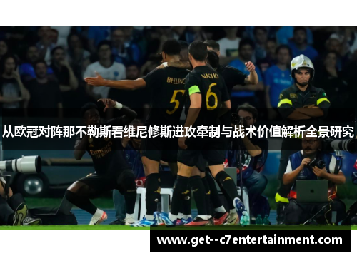 从欧冠对阵那不勒斯看维尼修斯进攻牵制与战术价值解析全景研究
