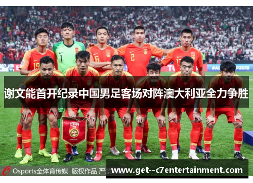 谢文能首开纪录中国男足客场对阵澳大利亚全力争胜