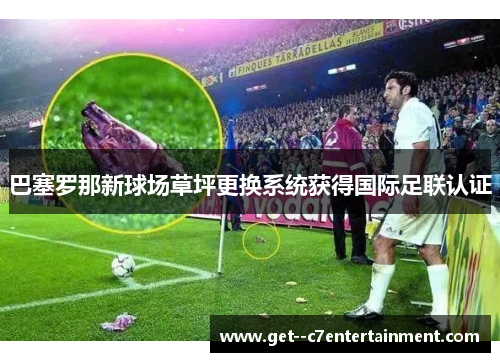 巴塞罗那新球场草坪更换系统获得国际足联认证
